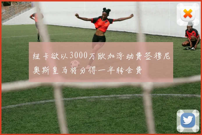 纽卡欲以3000万欧加浮动费签穆尼奥斯皇马将分得一半转会费